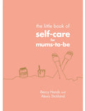 The Little Book of Self-Care for Mums-To-Be
